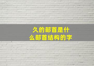 久的部首是什么部首结构的字