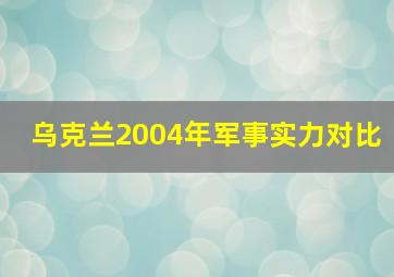 乌克兰2004年军事实力对比