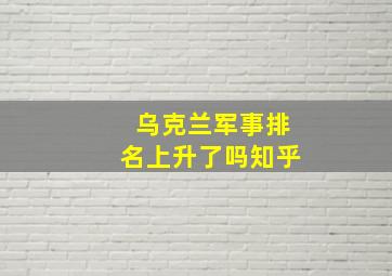 乌克兰军事排名上升了吗知乎