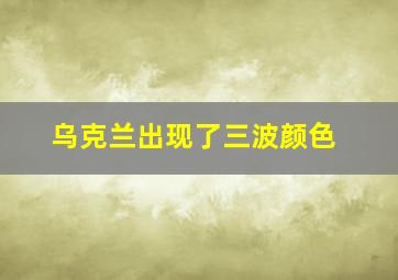 乌克兰出现了三波颜色