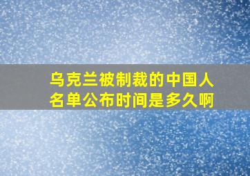 乌克兰被制裁的中国人名单公布时间是多久啊