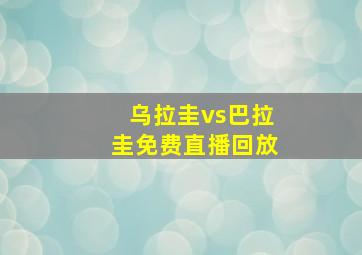 乌拉圭vs巴拉圭免费直播回放