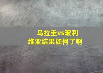 乌拉圭vs玻利维亚结果如何了啊