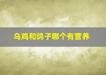 乌鸡和鸽子哪个有营养