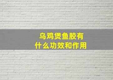 乌鸡煲鱼胶有什么功效和作用