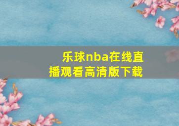 乐球nba在线直播观看高清版下载