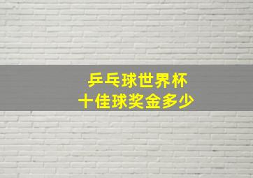 乒乓球世界杯十佳球奖金多少