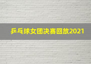 乒乓球女团决赛回放2021