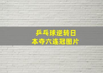 乒乓球逆转日本夺六连冠图片