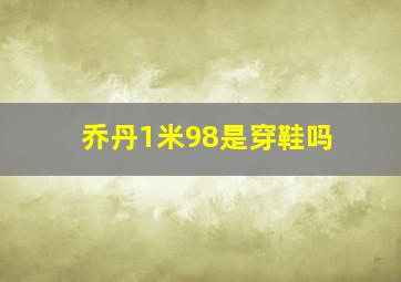 乔丹1米98是穿鞋吗