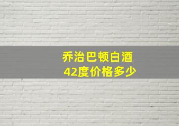 乔治巴顿白酒42度价格多少