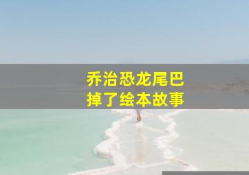 乔治恐龙尾巴掉了绘本故事