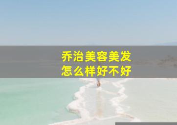 乔治美容美发怎么样好不好