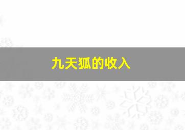 九天狐的收入