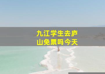 九江学生去庐山免票吗今天