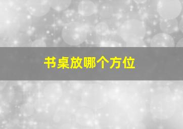 书桌放哪个方位