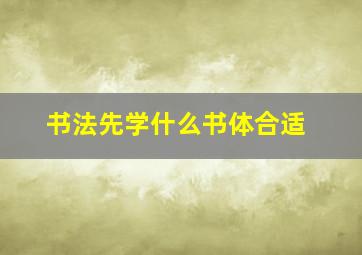 书法先学什么书体合适