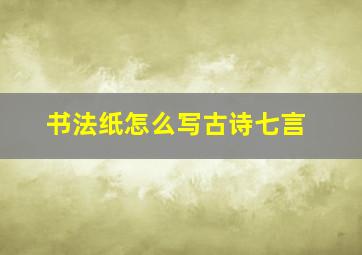 书法纸怎么写古诗七言