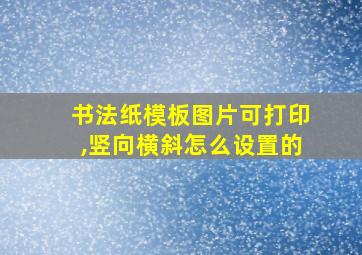 书法纸模板图片可打印,竖向横斜怎么设置的