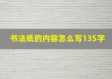 书法纸的内容怎么写135字