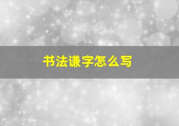 书法谦字怎么写