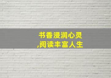 书香浸润心灵,阅读丰富人生