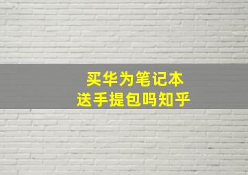 买华为笔记本送手提包吗知乎