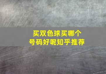 买双色球买哪个号码好呢知乎推荐