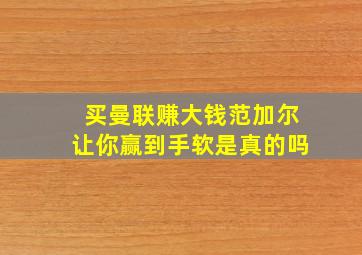 买曼联赚大钱范加尔让你赢到手软是真的吗