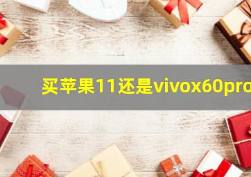 买苹果11还是vivox60pro