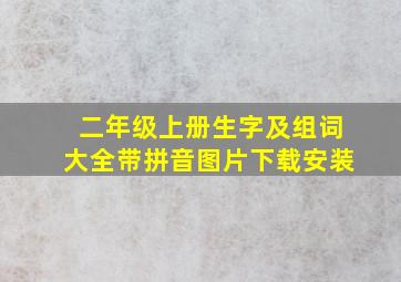 二年级上册生字及组词大全带拼音图片下载安装