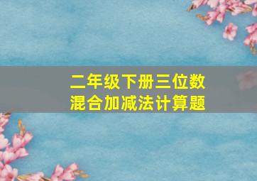 二年级下册三位数混合加减法计算题