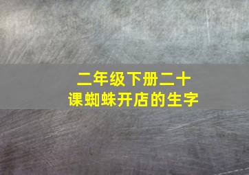 二年级下册二十课蜘蛛开店的生字