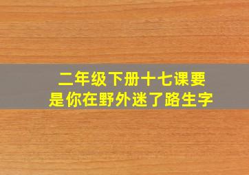 二年级下册十七课要是你在野外迷了路生字