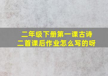 二年级下册第一课古诗二首课后作业怎么写的呀