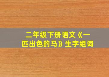 二年级下册语文《一匹出色的马》生字组词