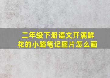 二年级下册语文开满鲜花的小路笔记图片怎么画