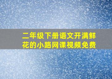 二年级下册语文开满鲜花的小路网课视频免费