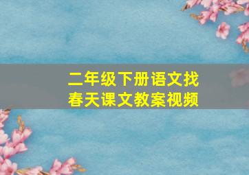 二年级下册语文找春天课文教案视频