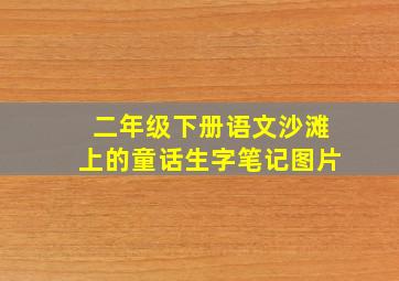 二年级下册语文沙滩上的童话生字笔记图片