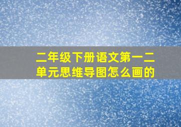 二年级下册语文第一二单元思维导图怎么画的