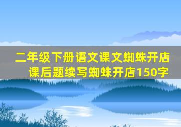 二年级下册语文课文蜘蛛开店课后题续写蜘蛛开店150字