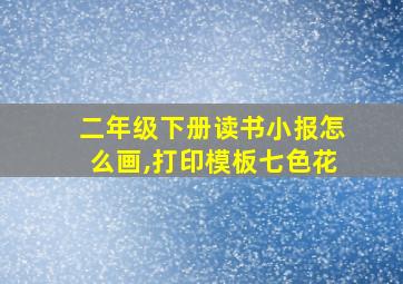 二年级下册读书小报怎么画,打印模板七色花