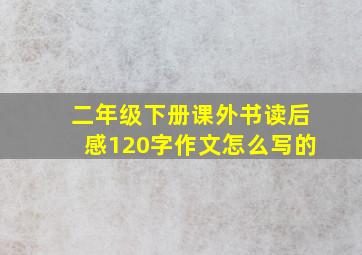 二年级下册课外书读后感120字作文怎么写的