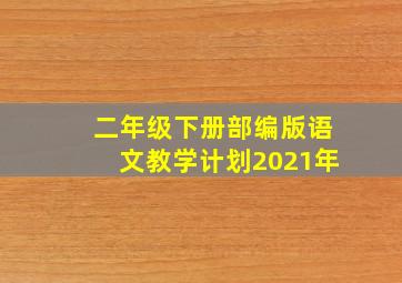 二年级下册部编版语文教学计划2021年