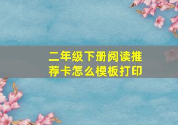 二年级下册阅读推荐卡怎么模板打印