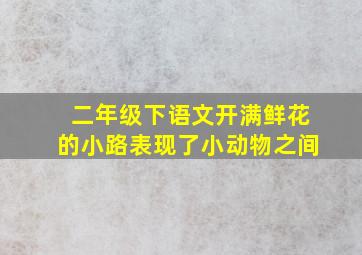 二年级下语文开满鲜花的小路表现了小动物之间