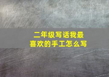 二年级写话我最喜欢的手工怎么写