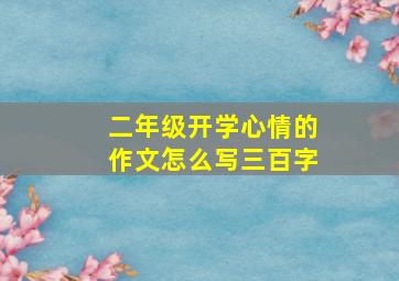 二年级开学心情的作文怎么写三百字