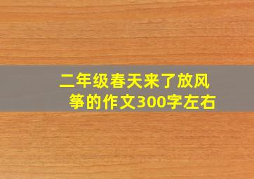 二年级春天来了放风筝的作文300字左右